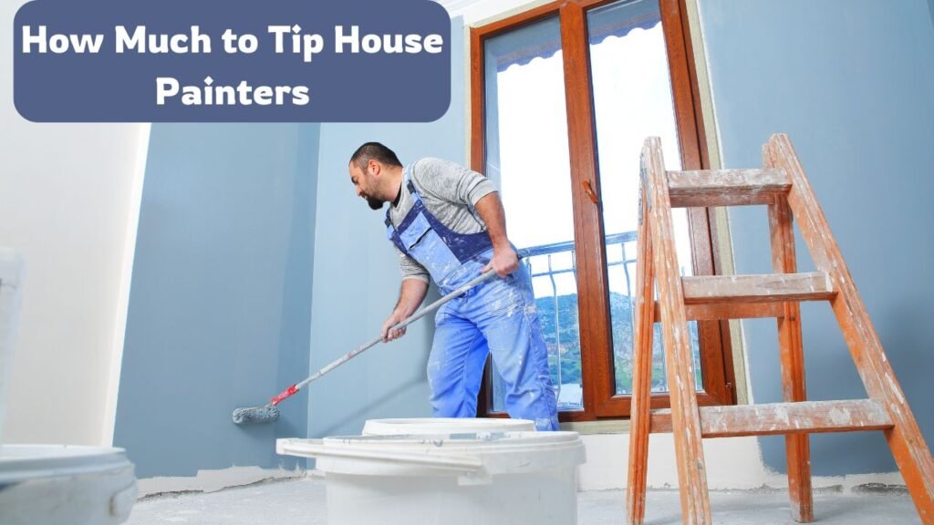 How Much to Tip House Painters