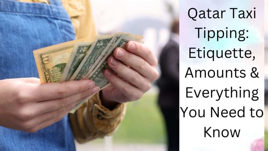 Qatar Taxi Tipping Etiquette, Amounts & Everything You Need to Know